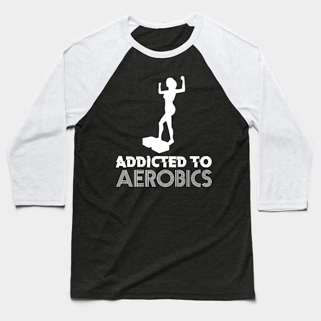 Addicted To Aerobics Sport Aerobics Freestyle Aerobics Baseball T-Shirt by sBag-Designs